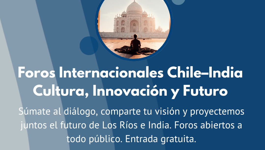 Inscríbete a los Foros Internacionales Chile–India: cultura, innovación y futuro